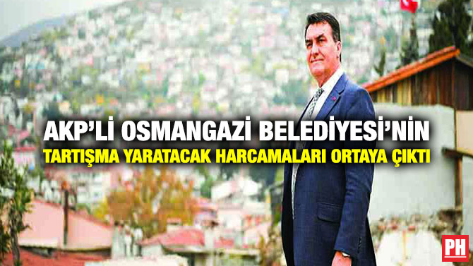 AKP’li Osmangazi Belediyesi’nin Tartışma Yaratacak Harcamaları Ortaya Çıktı
