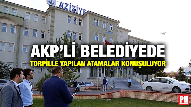 AKP’li Belediyede Torpille Yapılan Atamalar Konuşuluyor