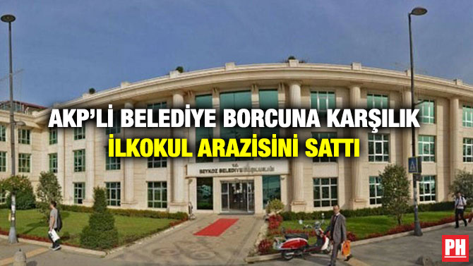 AKP’li Belediye Borcuna Karşılık İlkokul Arazisini Sattı