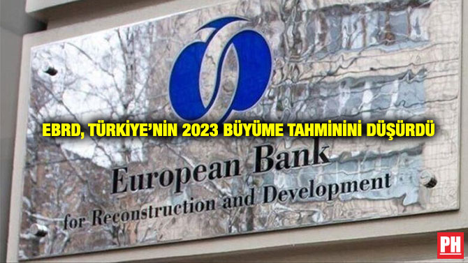 EBRD, Türkiye’nin 2023 Büyüme Tahminini Düşürdü
