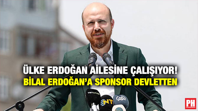 Ülke Erdoğan Ailesine Çalışıyor! Bilal Erdoğan’a Sponsor Devletten