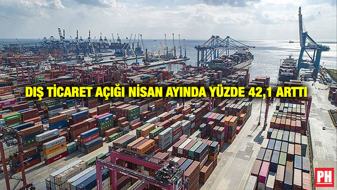 Dış Ticaret Açığı Nisan Ayında Yüzde 42,1 Arttı