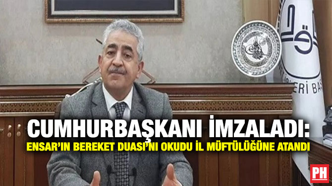 Cumhurbaşkanı İmzaladı: Ensar’ın Bereket Duası’nı Okudu İl Müftülüğüne Atandı