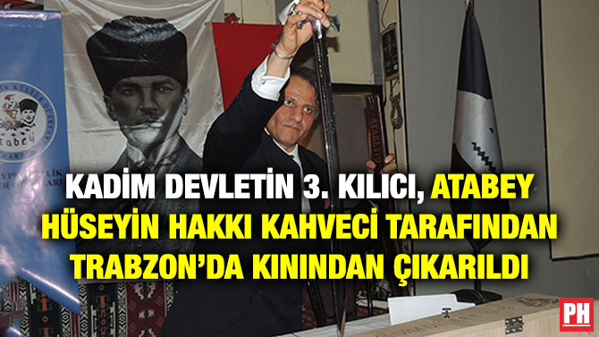 Kadim Devletin 3. Kılıcı, Atabey Hüseyin Hakkı Kahveci Tarafından Trabzon’da Kınından Çıkarıldı