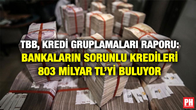 TBB, Kredi Gruplamaları Raporu: Bankaların Sorunlu Kredileri 803 Milyar TL’yi Buluyor