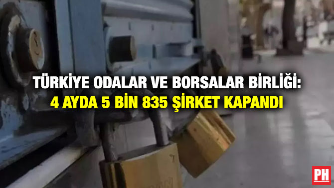 Türkiye Odalar ve Borsalar Birliği: 4 Ayda 5 Bin 835 Şirket Kapandı