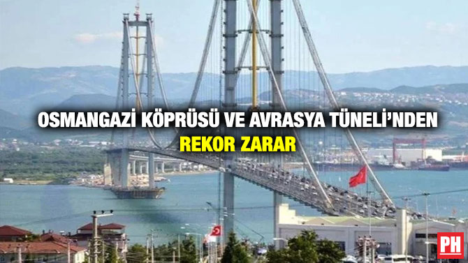 Osmangazi Köprüsü ve Avrasya Tüneli’nden Rekor Zarar