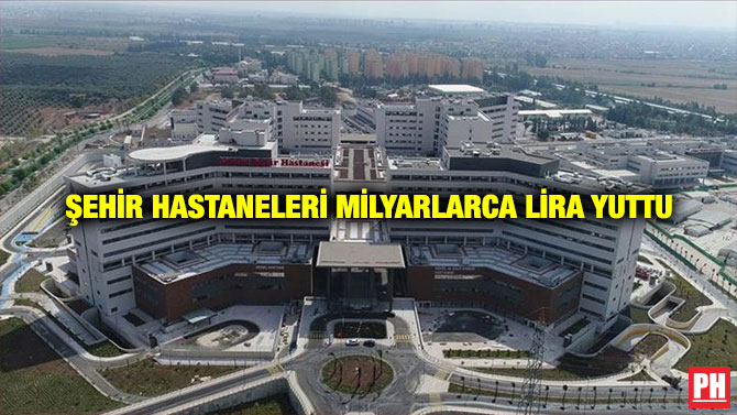 Şehir Hastaneleri Milyarlarca Lira Yuttu