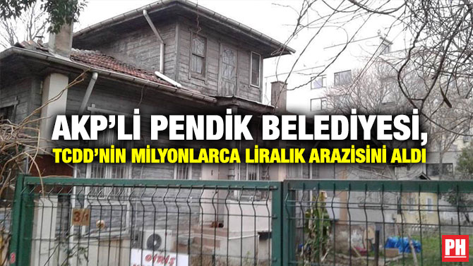 AKP’li Pendik Belediyesi, TCDD’nin Milyonlarca Liralık Arazisini Aldı