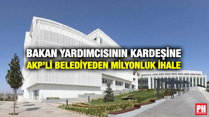 Bakan Yardımcısının Kardeşine AKP’li Belediyeden Milyonluk İhale