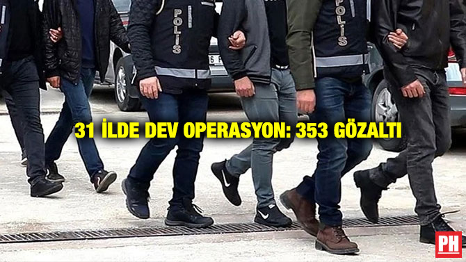 31 İlde Dev Operasyon: 353 Gözaltı