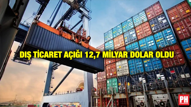 Dış Ticaret Açığı 12,7 Milyar Dolar Oldu