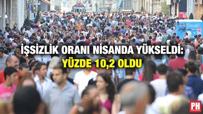 İşsizlik Oranı Nisanda Yükseldi: Yüzde 10,2 Oldu