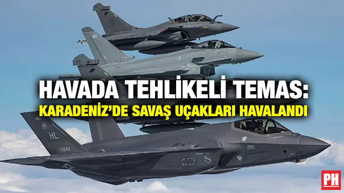 Havada Tehlikeli Temas: Karadeniz’de Savaş Uçakları Havalandı