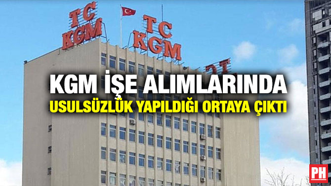 KGM İşe Alımlarında Usulsüzlük Yapıldığı Ortaya Çıktı