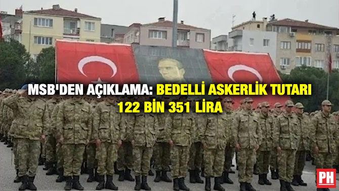 MSB’den Açıklama: Bedelli Askerlik Tutarı 122 Bin 351 Lira
