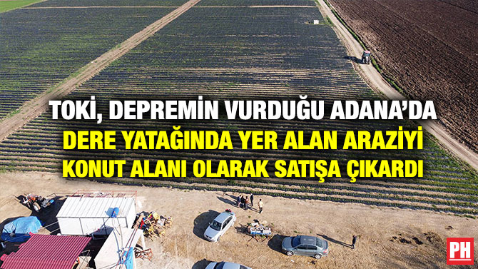 TOKİ, Depremin Vurduğu Adana’da Dere Yatağında Yer Alan Araziyi Konut Alanı Olarak Satışa Çıkardı