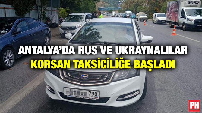 Antalya’da Rus ve Ukraynalılar Korsan Taksiciliğe Başladı