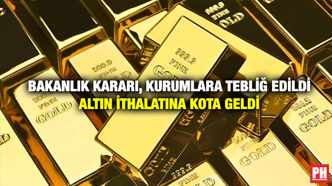 Bakanlık Kararı, Kurumlara Tebliğ Edildi Altın İthalatına Kota Geldi