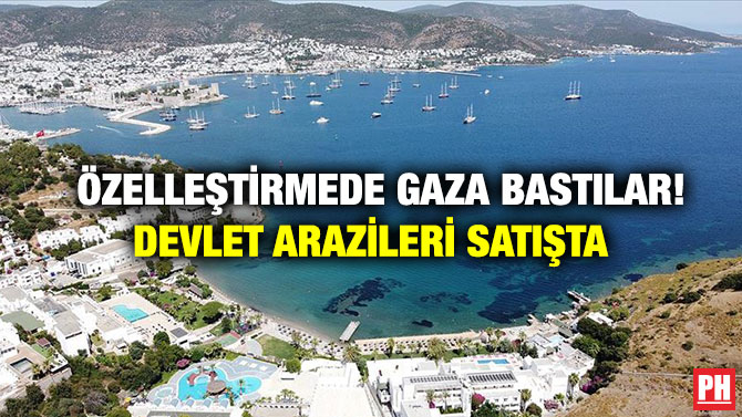 Özelleştirmede Gaza Bastılar! Devlet Arazileri Satışta 