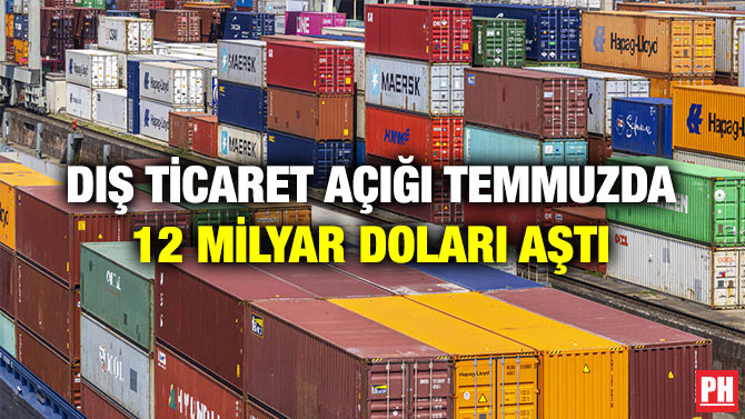 Dış Ticaret Açığı Temmuzda 12 Milyar Doları Aştı