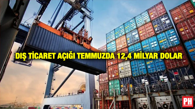 Dış Ticaret Açığı Temmuzda 12,4 Milyar Dolar