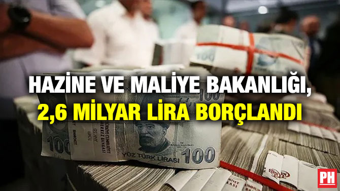 Hazine ve Maliye Bakanlığı, 2,6 Milyar Lira Borçlandı