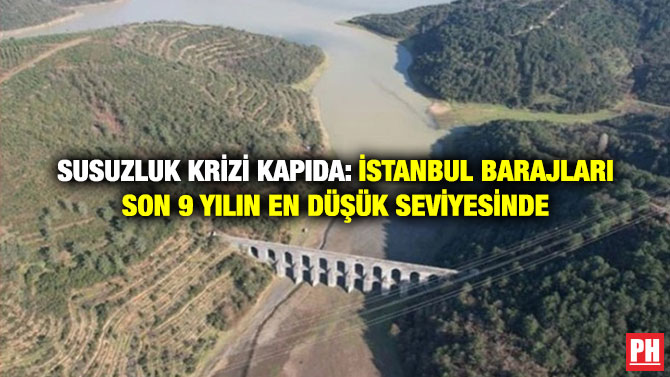 Susuzluk Krizi Kapıda: İstanbul Barajları Son 9 Yılın En Düşük Seviyesinde