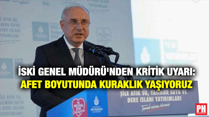 İSKİ Genel Müdürü’nden Kritik Uyarı: Afet Boyutunda Kuraklık Yaşıyoruz