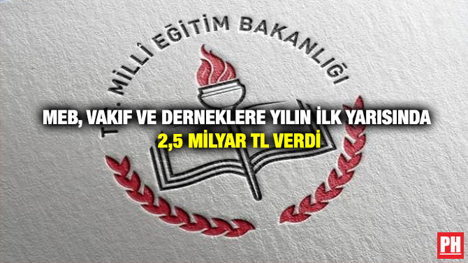  MEB, Vakıf ve Derneklere Yılın İlk Yarısında 2,5 Milyar TL Verdi