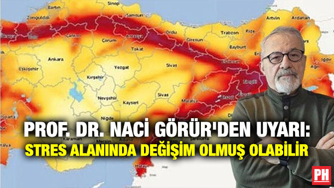 Prof. Dr. Naci Görür’den Uyarı: Stres Alanında Değişim Olmuş Olabilir