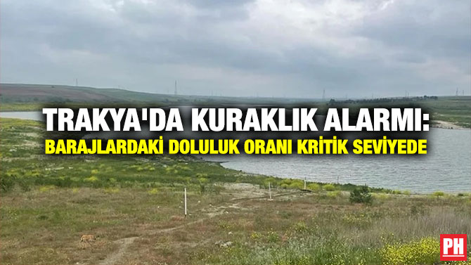 Trakya’da Kuraklık Alarmı: Barajlardaki Doluluk Oranı Kritik Seviyede