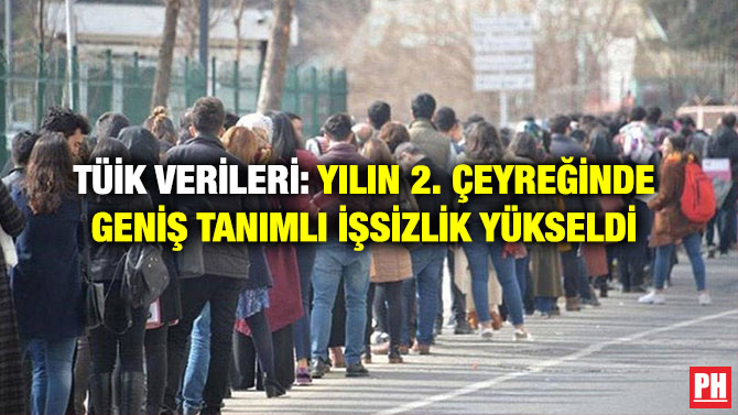 TÜİK Verileri: Yılın 2. Çeyreğinde Geniş Tanımlı İşsizlik Yükseldi
