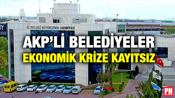 AKP’li Belediyeler Ekonomik Krize Kayıtsız