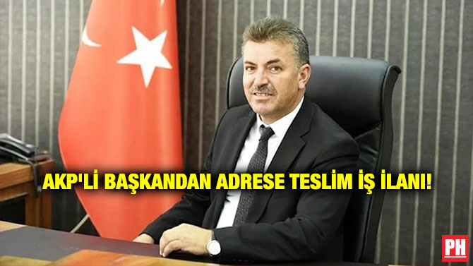AKP’li Başkandan Adrese Teslim İş İlanı!