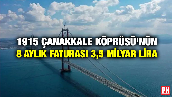 1915 Çanakkale Köprüsü’nün 8 Aylık Faturası 3,5 Milyar Lira