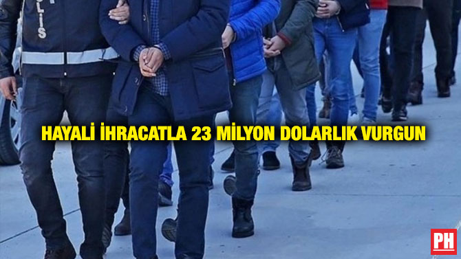 Hayali İhracatla 23 Milyon Dolarlık Vurgun