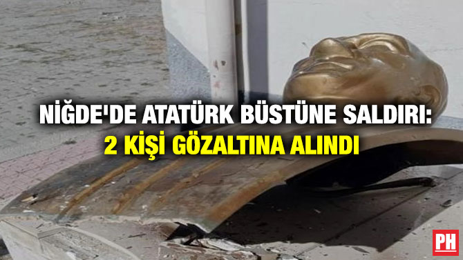 Niğde’de Atatürk Büstüne Saldırı: 2 Kişi Gözaltına Alındı