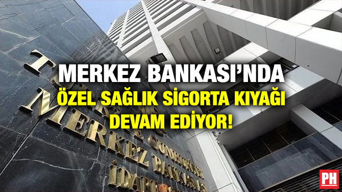 Merkez Bankası’nda Özel Sağlık Sigorta Kıyağı Devam Ediyor!