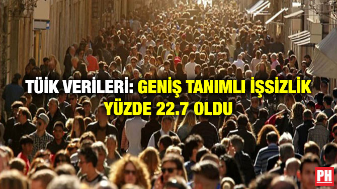 TÜİK Verileri: Geniş Tanımlı İşsizlik Yüzde 22.7 Oldu