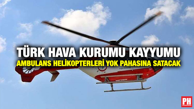 Türk Hava Kurumu Kayyumu Ambulans Helikopterleri Yok Pahasına Satacak