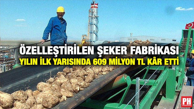 Özelleştirilen Şeker Fabrikası Yılın İlk Yarısında 609 milyonTL Kâr Etti