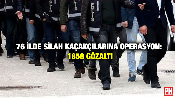 76 İlde Silah Kaçakçılarına Operasyon: 1858 Gözaltı