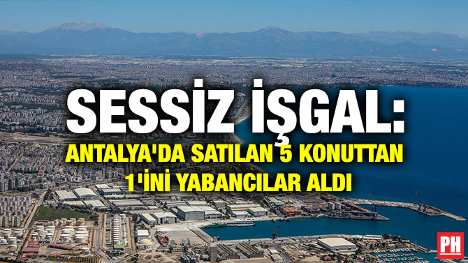 Sessiz İşgal: Antalya’da Satılan 5 Konuttan 1’ini Yabancılar Aldı