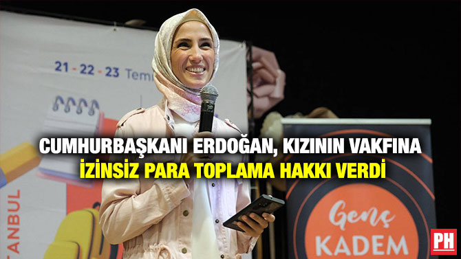 Cumhurbaşkanı Erdoğan, Kızının Vakfına İzinsiz Para Toplama Hakkı Verdi