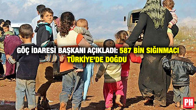 Göç İdaresi Başkanı Açıkladı: 587 Bin Sığınmacı Türkiye’de Doğdu