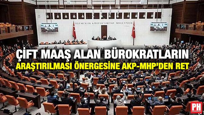 Çift Maaş Alan Bürokratların Araştırılması Önergesine AKP-MHP’den Ret
