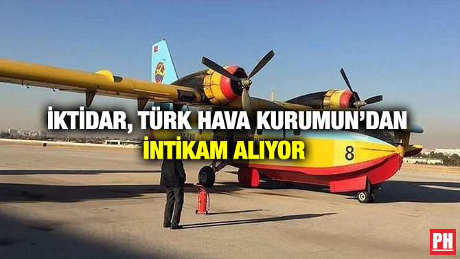 İktidar, Türk Hava Kurumun’dan İntikam Alıyor