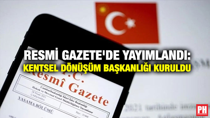 Resmi Gazete’de Yayımlandı: Kentsel Dönüşüm Başkanlığı Kuruldu