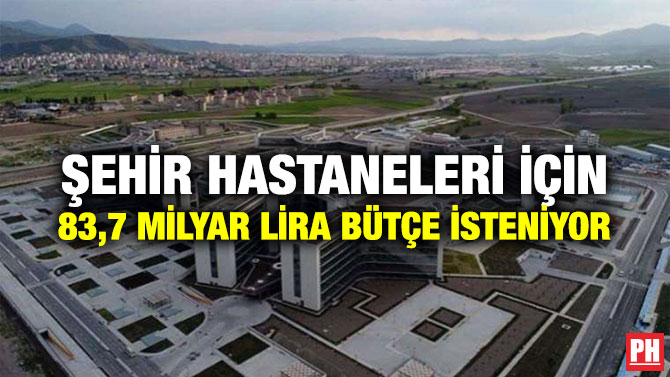 Şehir Hastaneleri İçin 83,7 Milyar Lira Bütçe İsteniyor